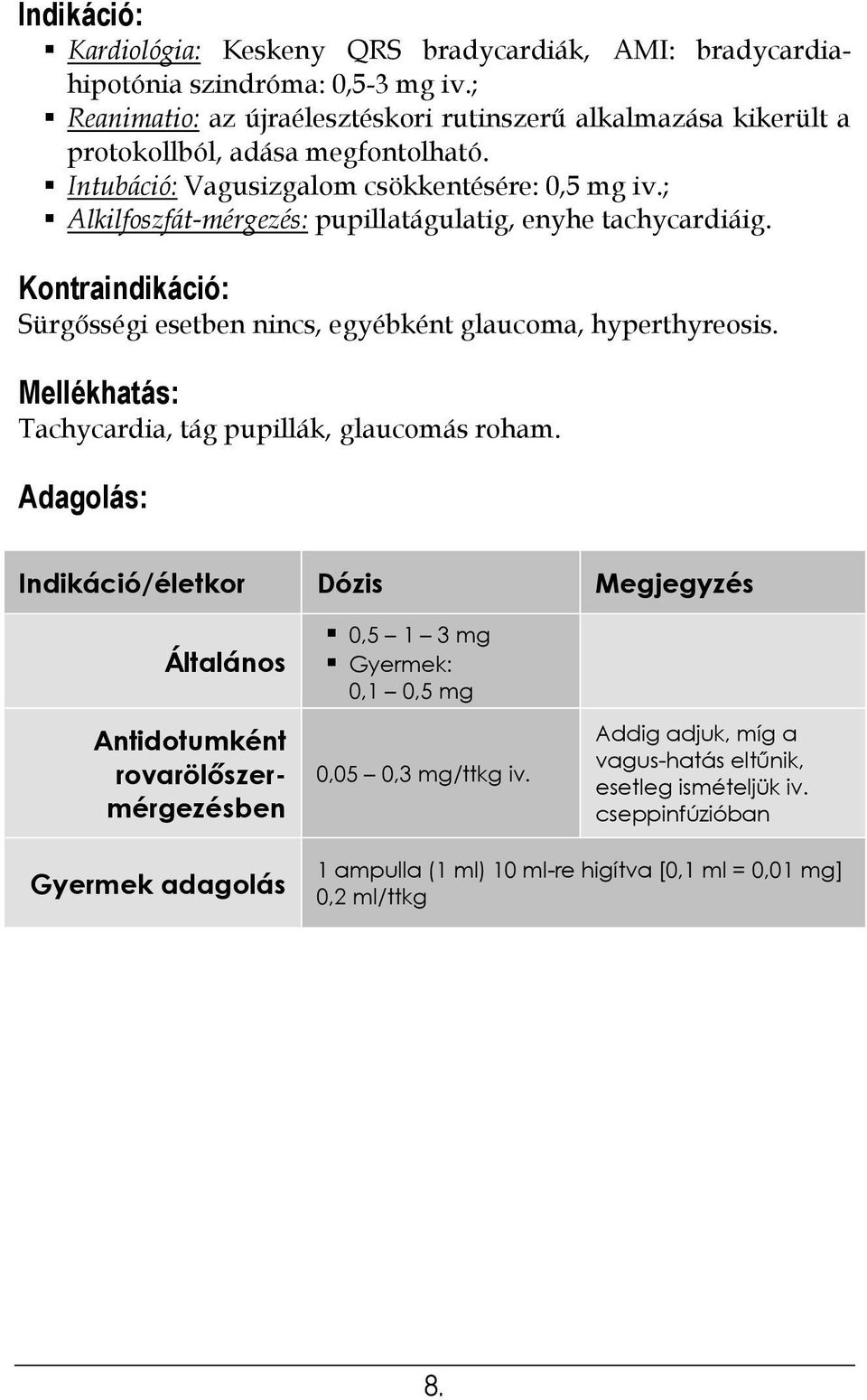 ; Alkilfoszfát-mérgezés: pupillatágulatig, enyhe tachycardiáig. Kontraindikáció: Sürgősségi esetben nincs, egyébként glaucoma, hyperthyreosis.