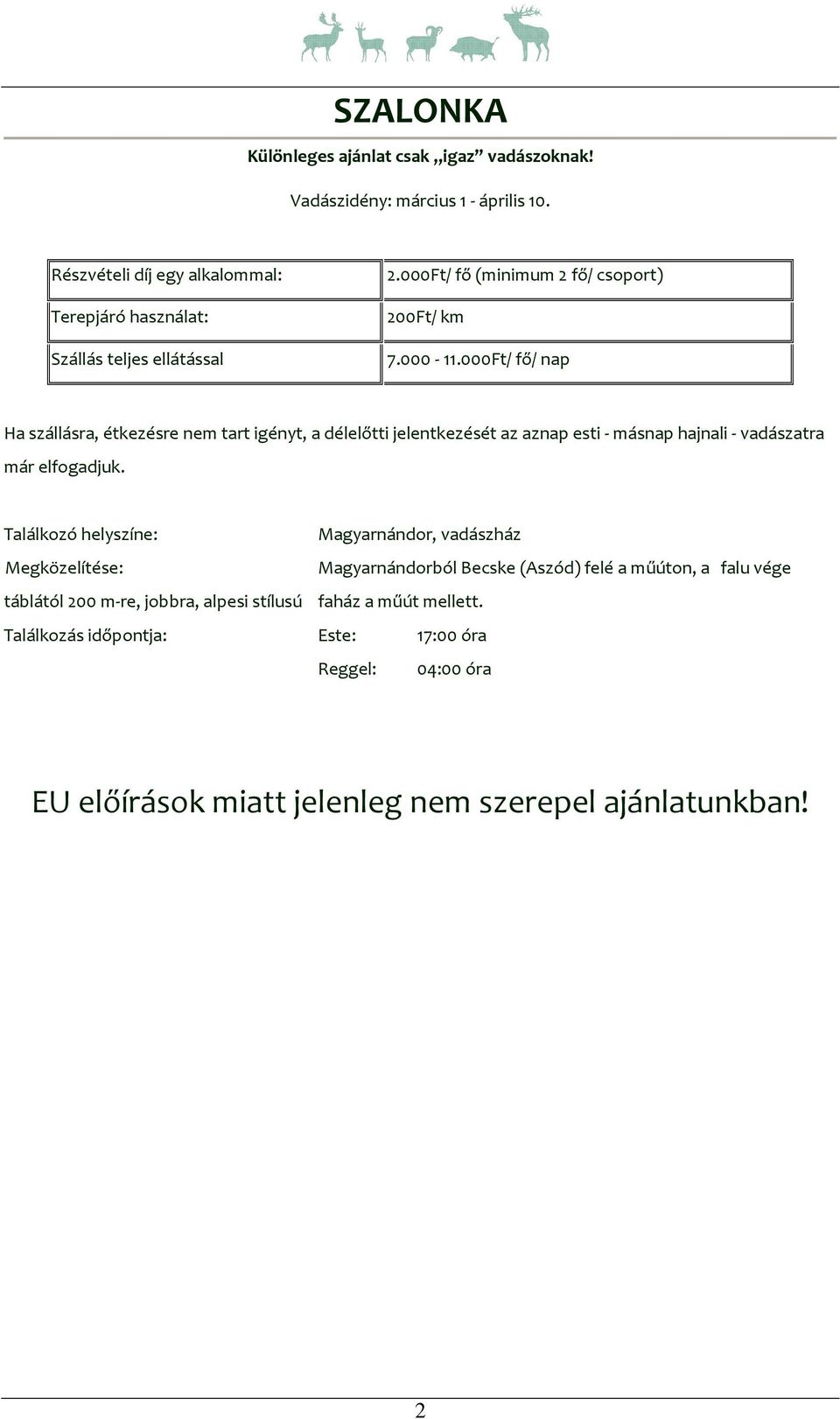 000Ft/ fő/ nap Ha szállásra, étkezésre nem tart igényt, a délelőtti jelentkezését az aznap esti - másnap hajnali - vadászatra már elfogadjuk.