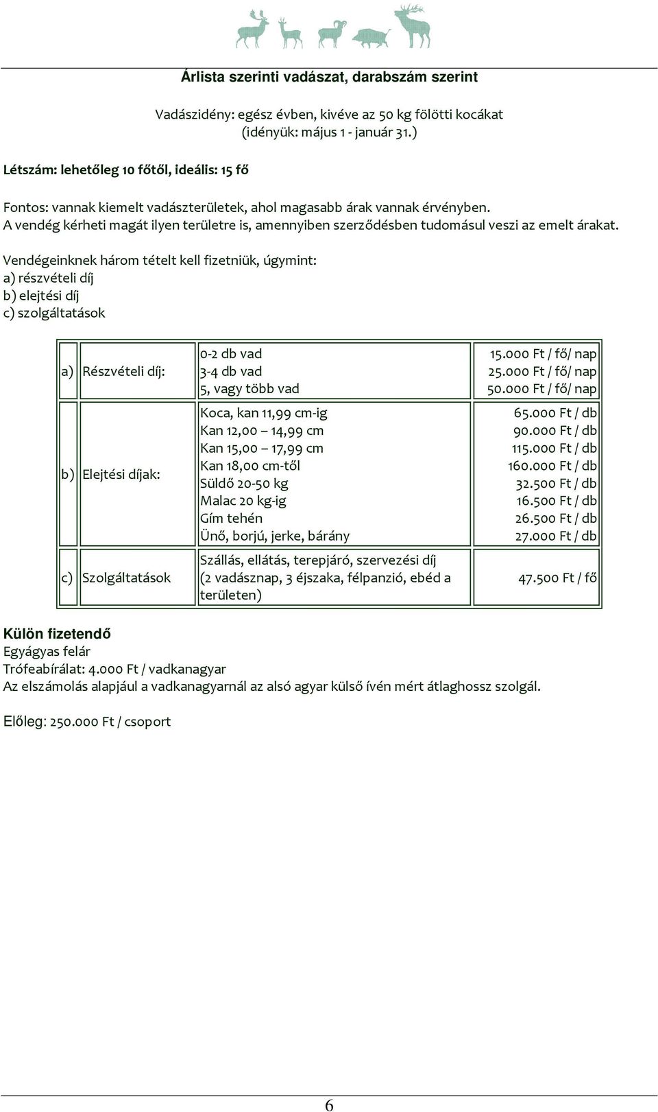 Vendégeinknek három tételt kell fizetniük, úgymint: a) részvételi díj b) elejtési díj c) szolgáltatások a) Részvételi díj: b) Elejtési díjak: c) Szolgáltatások 0-2 db vad 3-4 db vad 5, vagy több vad