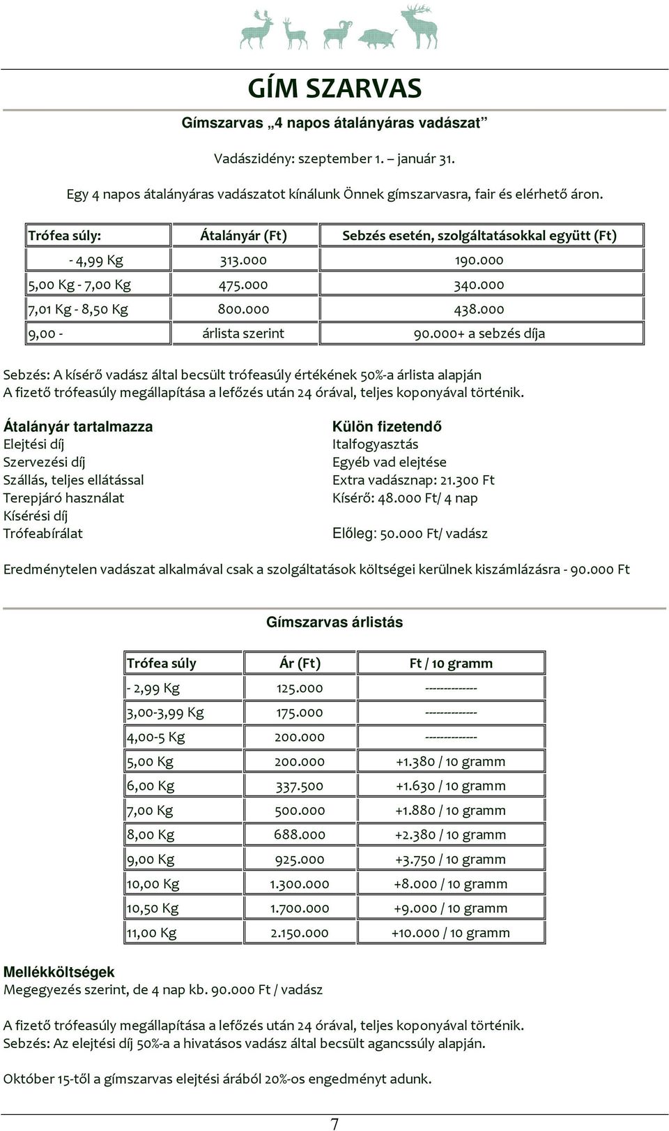 000+ a sebzés díja Sebzés: A kísérő vadász által becsült trófeasúly értékének 50%-a árlista alapján A fizető trófeasúly megállapítása a lefőzés után 24 órával, teljes koponyával történik.