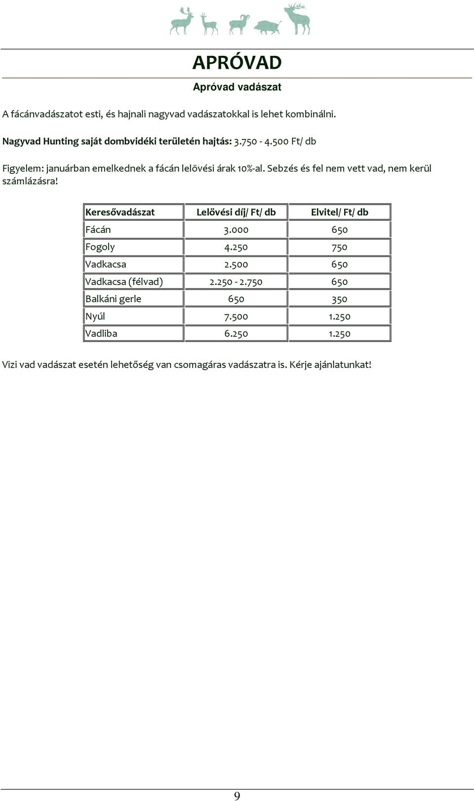 Sebzés és fel nem vett vad, nem kerül számlázásra! Keresővadászat Lelövési díj/ Ft/ db Elvitel/ Ft/ db Fácán 3.000 650 Fogoly 4.