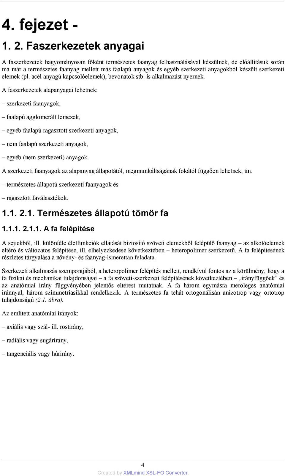 szerkezeti anyagokból készült szerkezeti elemek (pl. acél anyagú kapcsolóelemek), bevonatok stb. is alkalmazást nyernek.