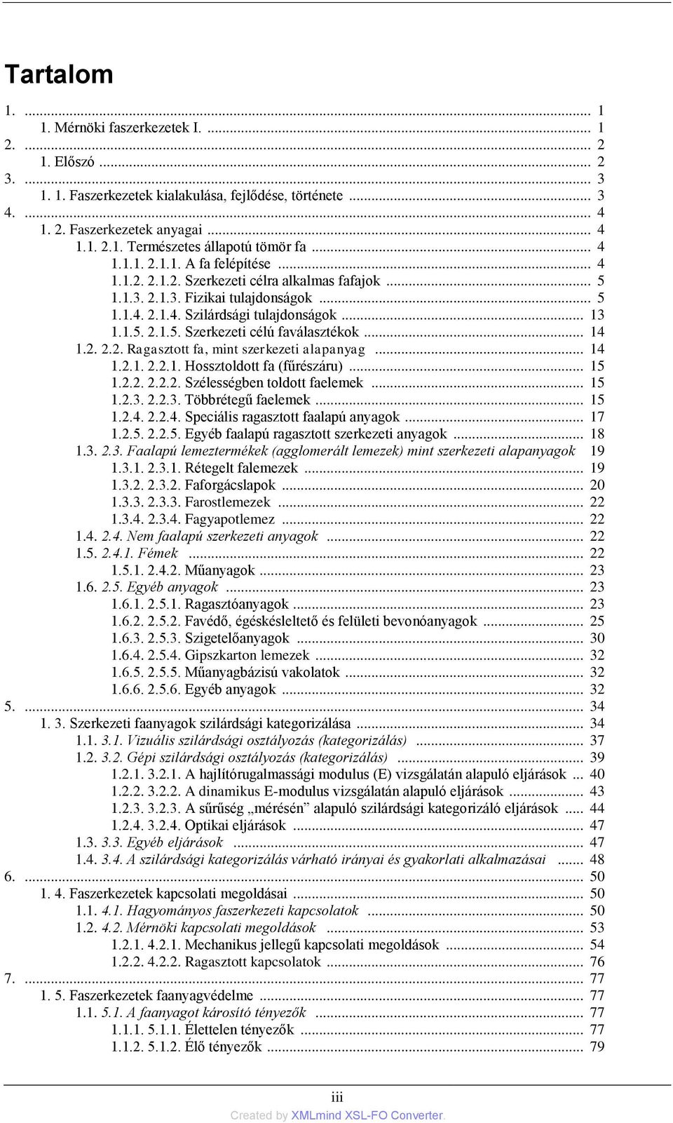 .. 14 1.2. 2.2. Ragasztott fa, mint szerkezeti alapanyag... 14 1.2.1. 2.2.1. Hossztoldott fa (fűrészáru)... 15 1.2.2. 2.2.2. Szélességben toldott faelemek... 15 1.2.3. 2.2.3. Többrétegű faelemek.