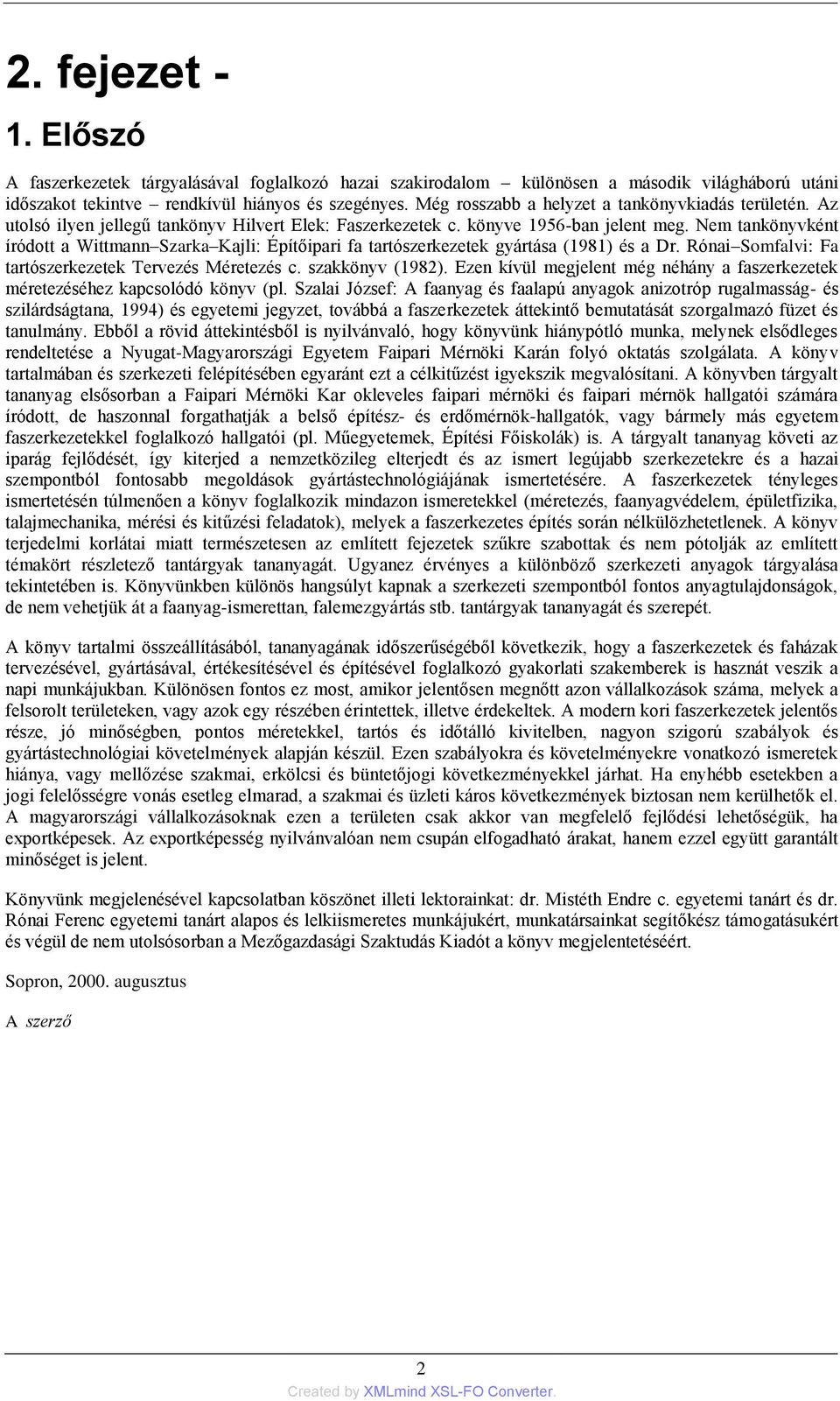 Nem tankönyvként íródott a Wittmann Szarka Kajli: Építőipari fa tartószerkezetek gyártása (1981) és a Dr. Rónai Somfalvi: Fa tartószerkezetek Tervezés Méretezés c. szakkönyv (1982).