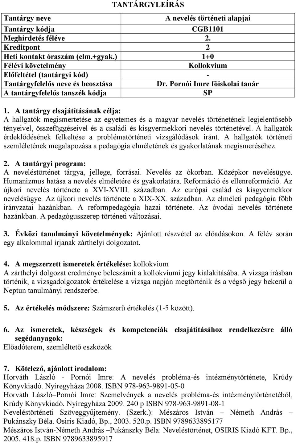 A hallgatók érdeklődésének felkeltése a problématörténeti vizsgálódások iránt. A hallgatók történeti szemléletének megalapozása a pedagógia elméletének és gyakorlatának megismeréséhez.