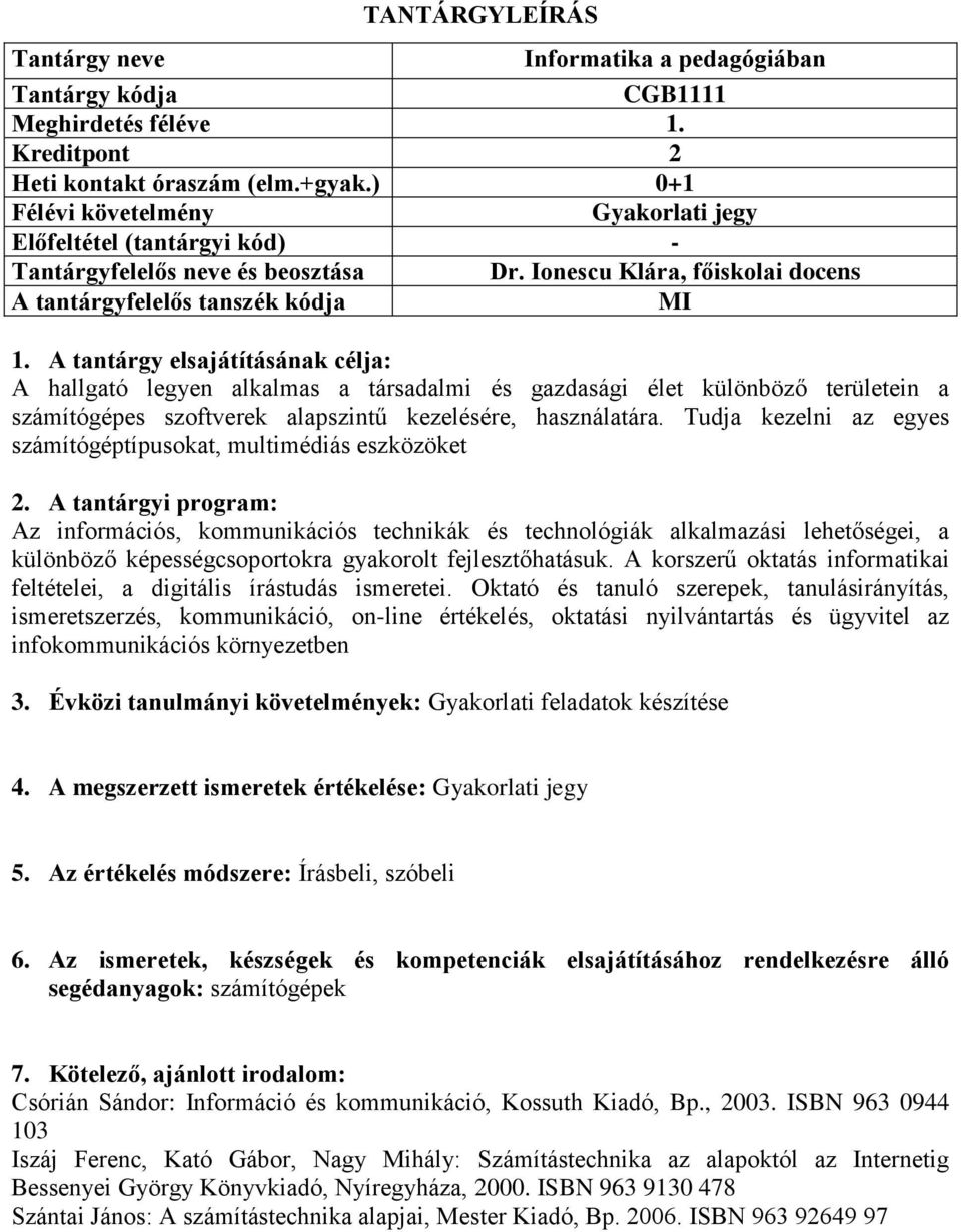 Tudja kezelni az egyes számítógéptípusokat, multimédiás eszközöket Az információs, kommunikációs technikák és technológiák alkalmazási lehetőségei, a különböző képességcsoportokra gyakorolt