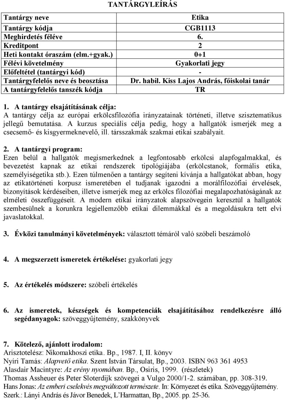 A kurzus speciális célja pedig, hogy a hallgatók ismerjék meg a csecsemő- és kisgyermeknevelő, ill. társszakmák szakmai etikai szabályait.