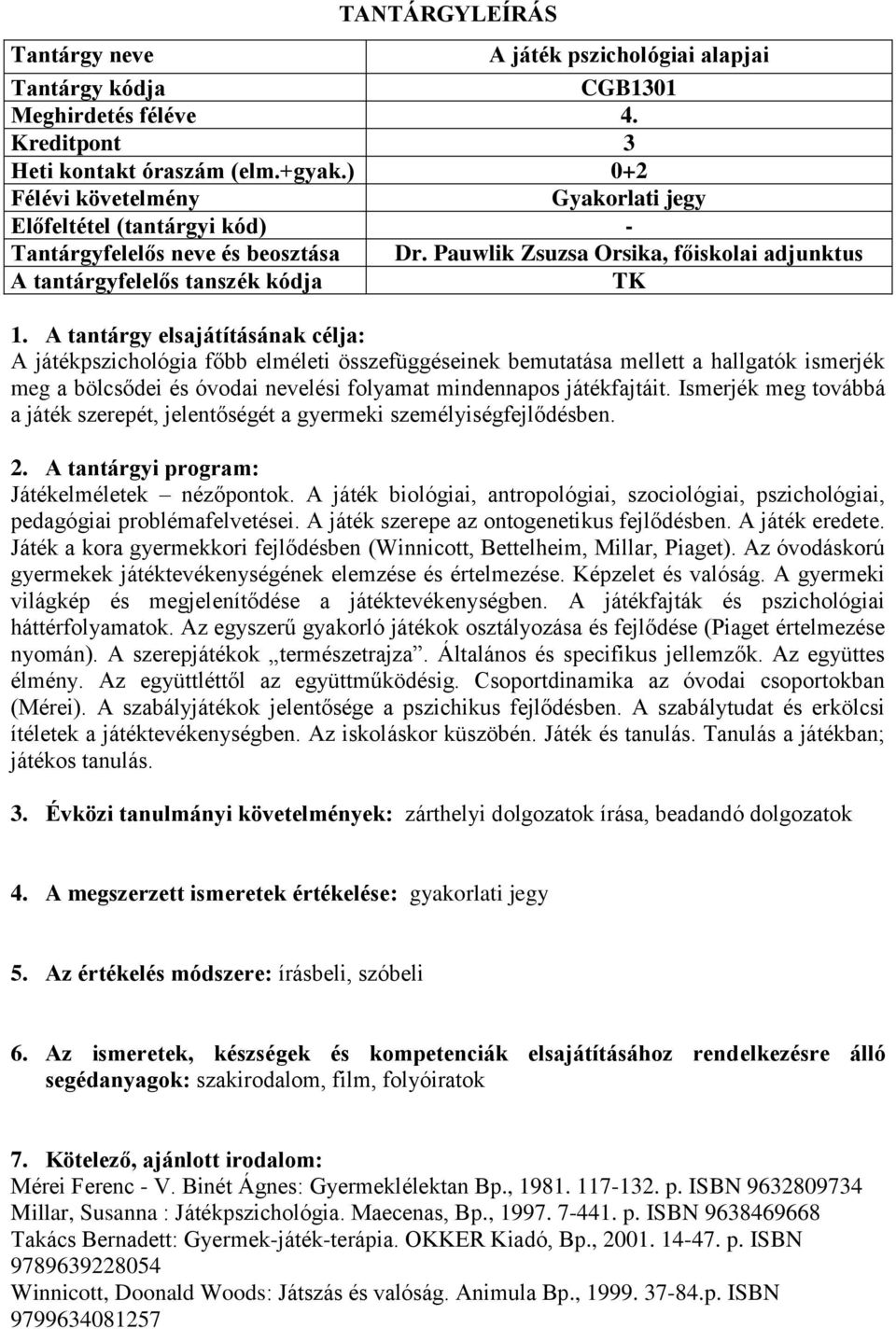 játékfajtáit. Ismerjék meg továbbá a játék szerepét, jelentőségét a gyermeki személyiségfejlődésben. Játékelméletek nézőpontok.