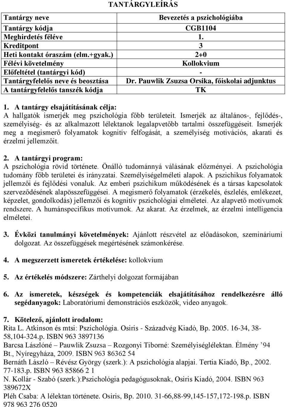 Ismerjék az általános-, fejlődés-, személyiség- és az alkalmazott lélektanok legalapvetőbb tartalmi összefüggéseit.