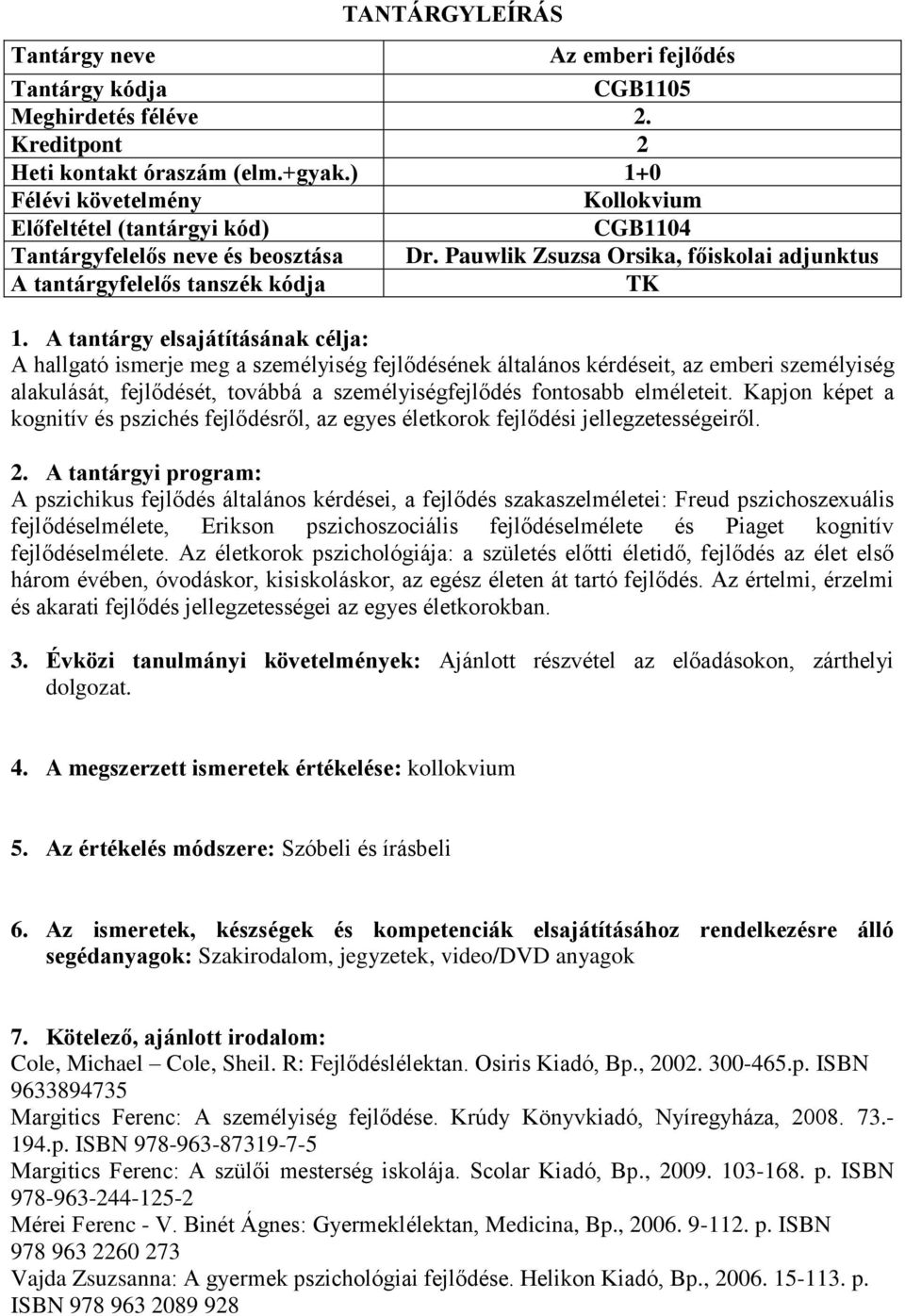 fontosabb elméleteit. Kapjon képet a kognitív és pszichés fejlődésről, az egyes életkorok fejlődési jellegzetességeiről.