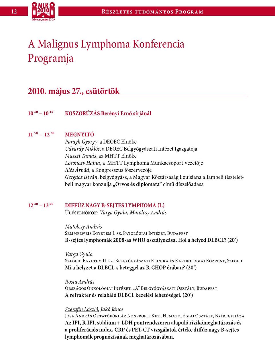 Losonczy Hajna, a MHTT Lymphoma Munkacsoport Vezetője Illés Árpád, a Kongresszus főszervezője Gergácz István, belgyógyász, a Magyar Köztársaság Louisiana állambeli tiszteletbeli magyar konzulja Orvos