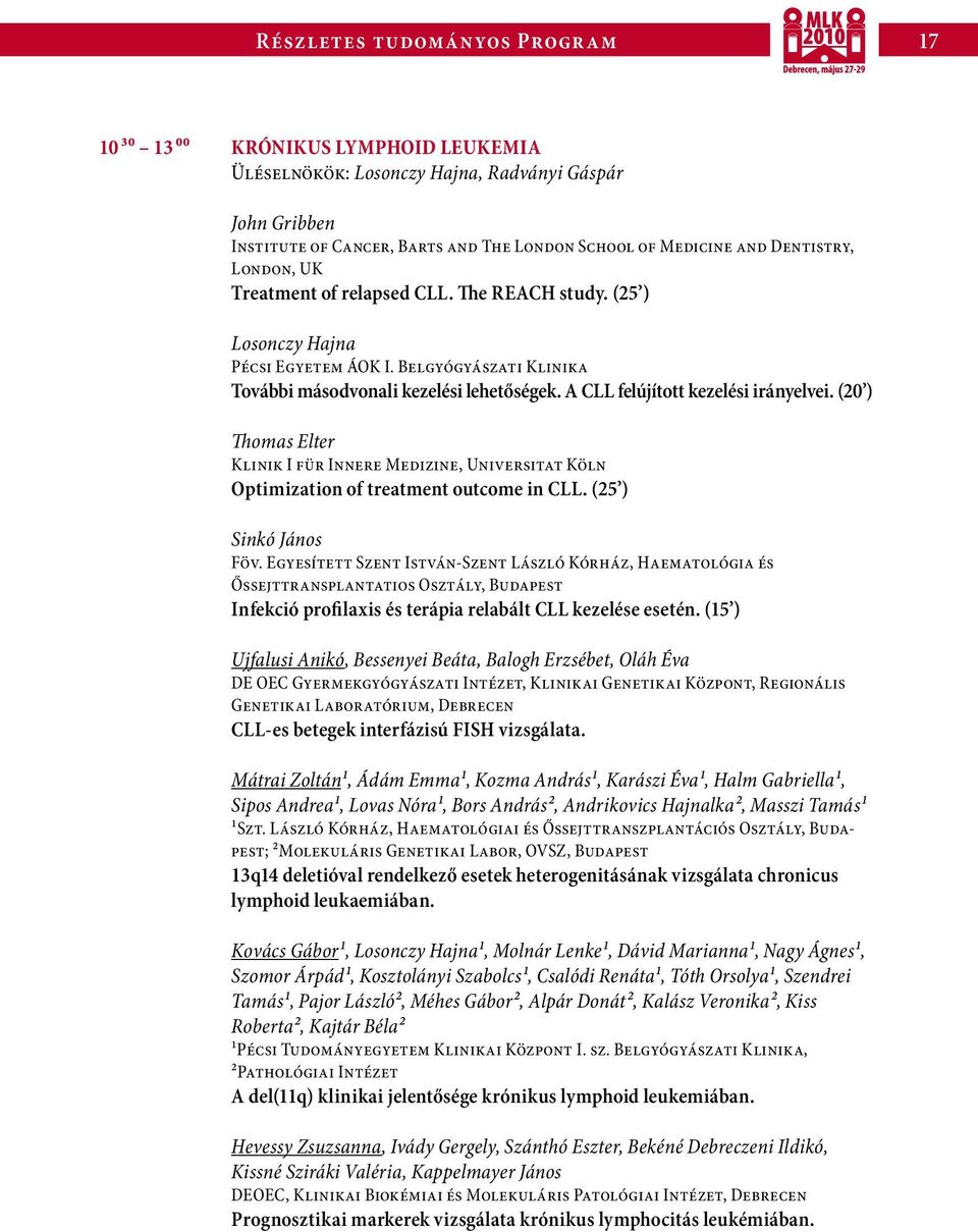 A CLL felújított kezelési irányelvei. (20 ) Thomas Elter Klinik I für Innere Medizine, Universitat Köln Optimization of treatment outcome in CLL. (25 ) Sinkó János Föv.