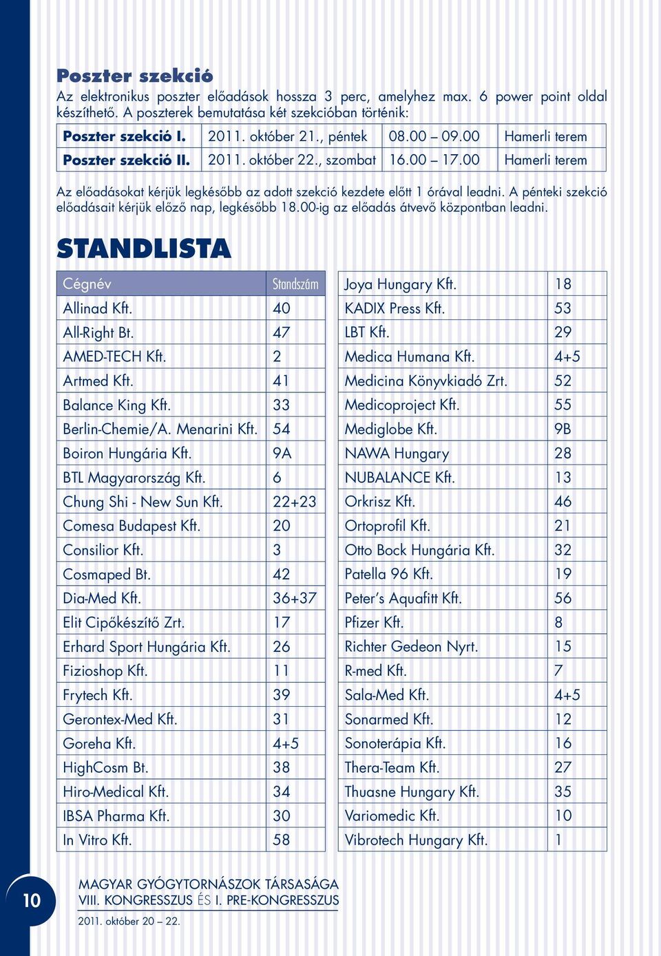 A pénteki szekció elôadásait kérjük elôzô nap, legkésôbb 8.00-ig az elôadás átvevô központban leadni. STANDLISTA Cégnév Standszám Allinad Kft. 40 All-Right Bt. 47 AMED-TECH Kft. Artmed Kft.