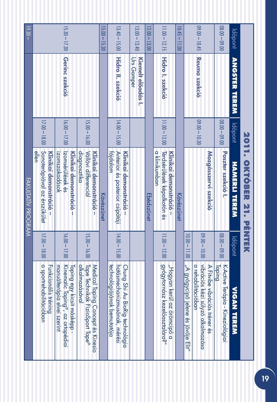 00 Klinikai demonstráció Anterior és posterior csípôtáji fájdalom 5.00 5.30 Kávészünet 5.30 7.30 Gerinc szekció 5.00 6.00 6.00 7.00 7.00 8.