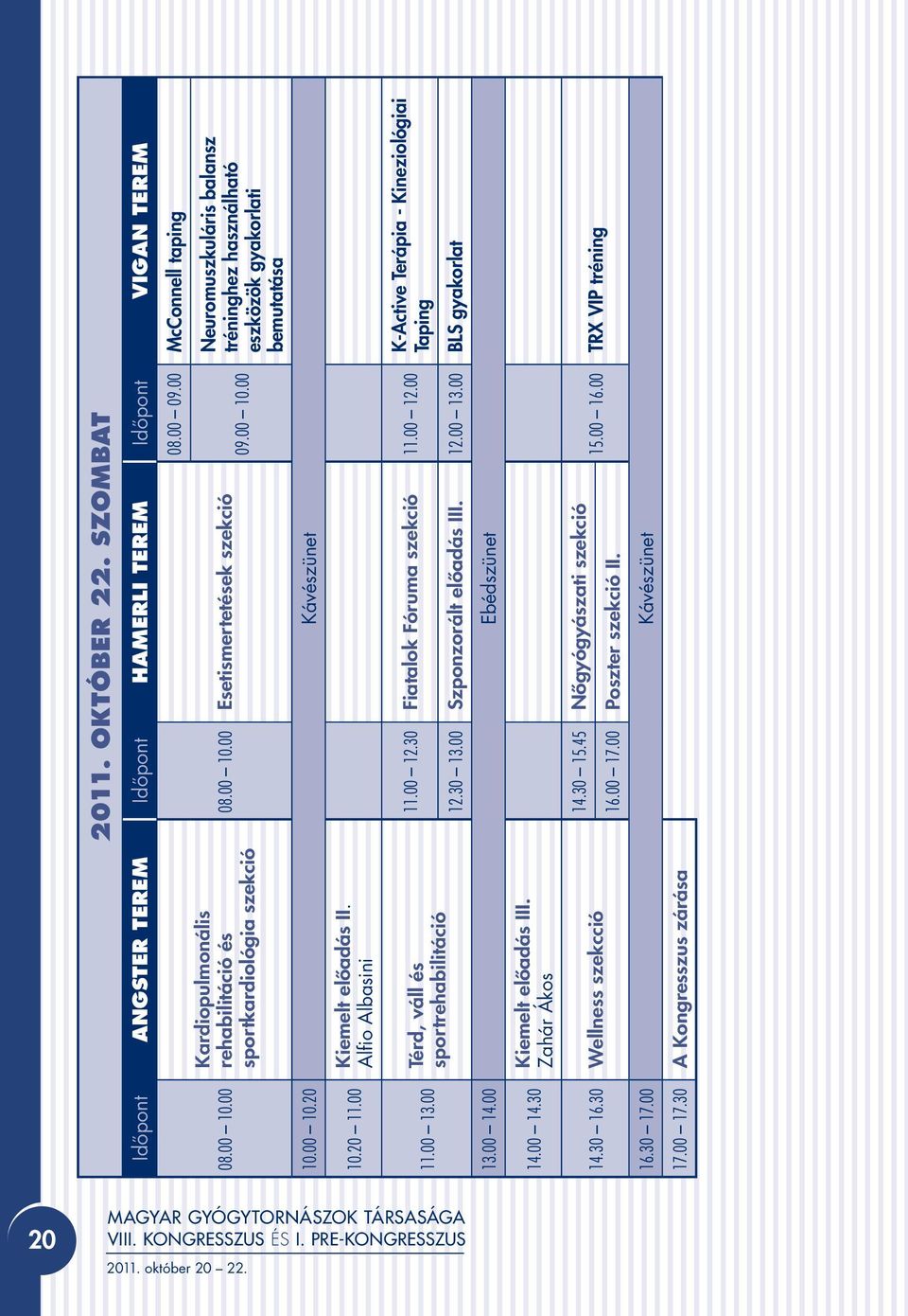 00 Térd, váll és sportrehabilitáció.00.30 Fiatalok Fóruma szekció.00.00.30 3.00 Szponzorált elôadás III..00 3.00 BLS gyakorlat K-Active Terápia - Kineziológiai Taping 3.00 4.00 Ebédszünet 4.00 4.30 Kiemelt elôadás III.