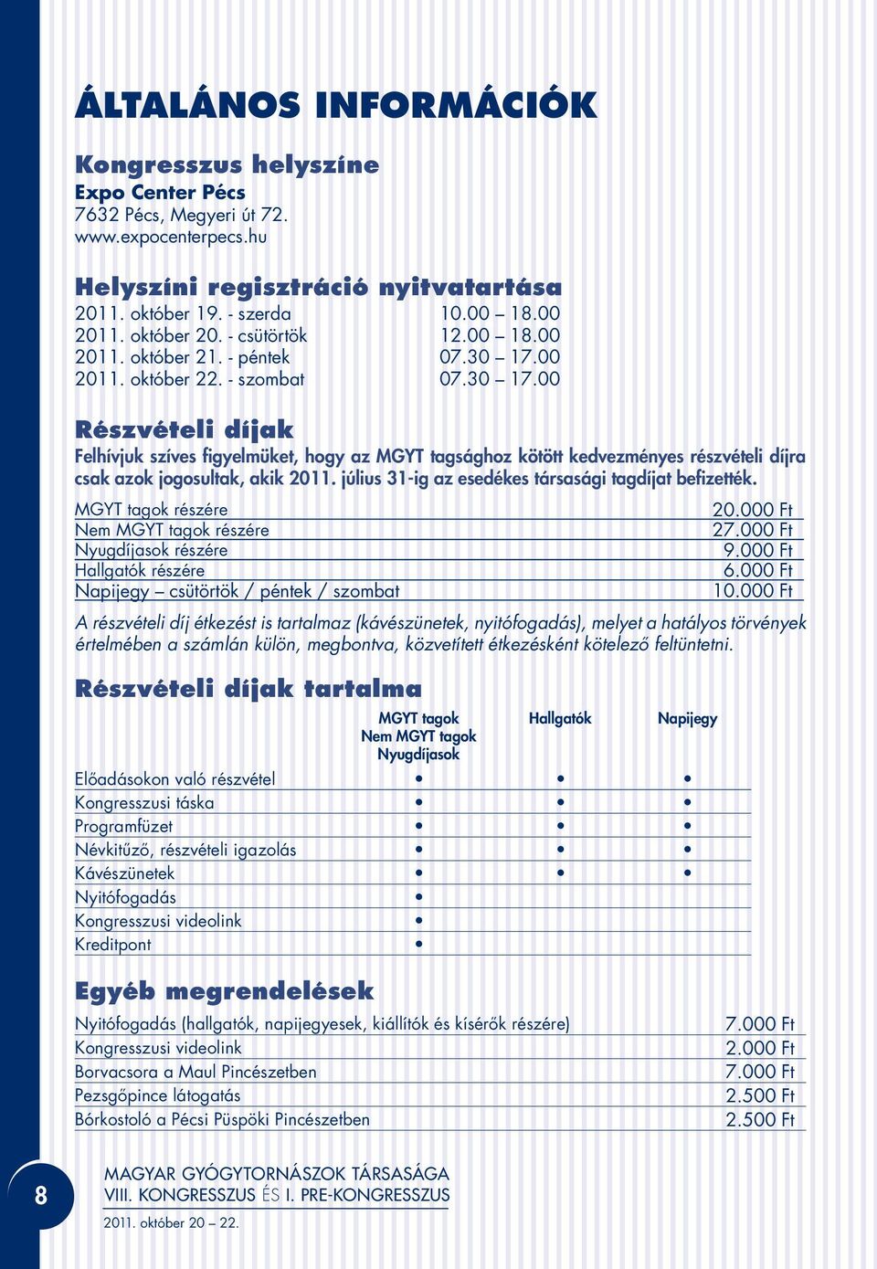 július 3-ig az esedékes társasági tagdíjat befizették. MGYT tagok részére Nem MGYT tagok részére Nyugdíjasok részére Hallgatók részére Napijegy csütörtök / péntek / szombat 0.000 Ft 7.000 Ft 9.