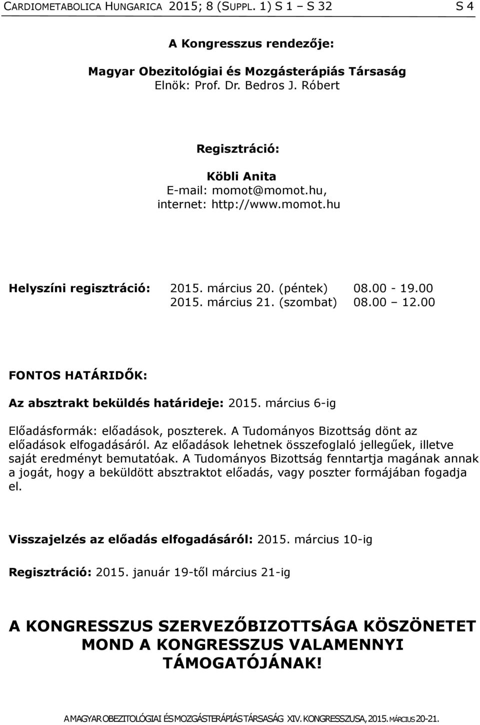 00 FONTOS HATÁRIDŐK: Az absztrakt beküldés határideje: 2015. március 6-ig Előadásformák: előadások, poszterek. A Tudományos Bizottság dönt az előadások elfogadásáról.