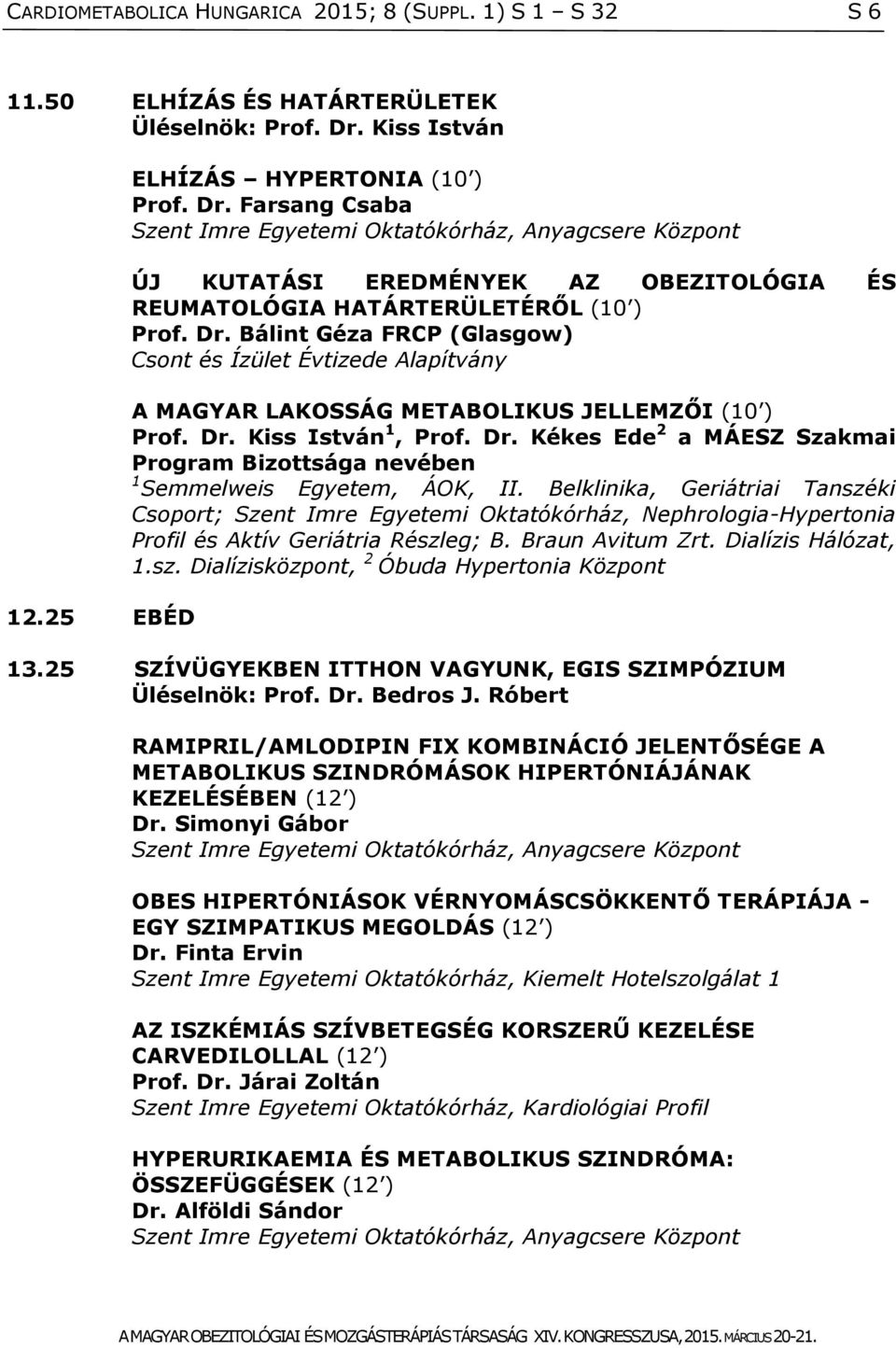 Farsang Csaba Szent Imre Egyetemi Oktatókórház, Anyagcsere Központ ÚJ KUTATÁSI EREDMÉNYEK AZ OBEZITOLÓGIA ÉS REUMATOLÓGIA HATÁRTERÜLETÉRŐL (10 ) Prof. Dr.