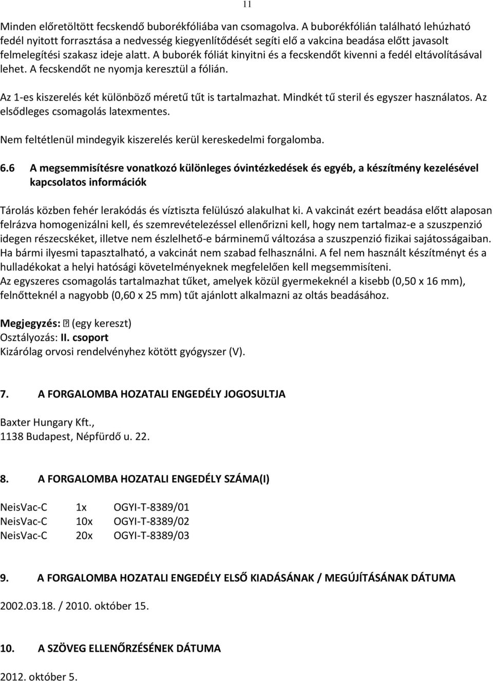 A buborék fóliát kinyitni és a fecskendőt kivenni a fedél eltávolításával lehet. A fecskendőt ne nyomja keresztül a fólián. Az 1es kiszerelés két különböző méretű tűt is tartalmazhat.