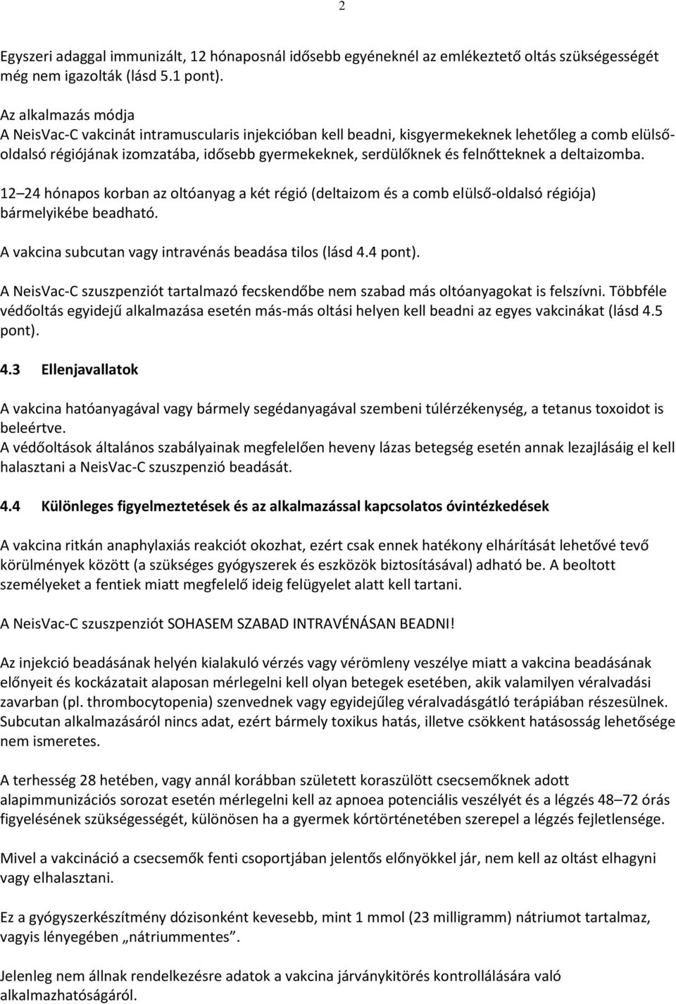 felnőtteknek a deltaizomba. 12 24 hónapos korban az oltóanyag a két régió (deltaizom és a comb elülsőoldalsó régiója) bármelyikébe beadható. A vakcina subcutan vagy intravénás beadása tilos (lásd 4.