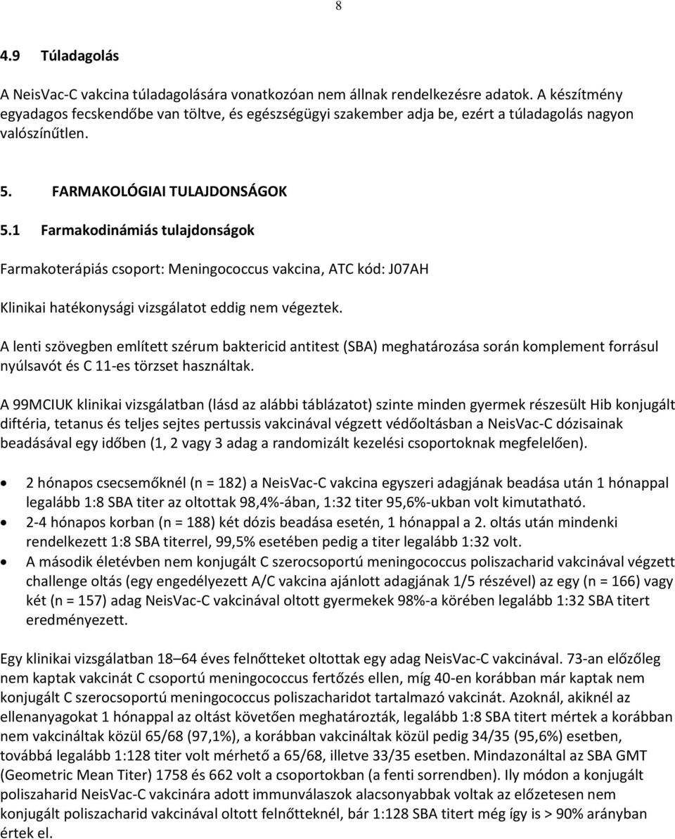 1 Farmakodinámiás tulajdonságok Farmakoterápiás csoport: Meningococcus vakcina, ATC kód: J07AH Klinikai hatékonysági vizsgálatot eddig nem végeztek.