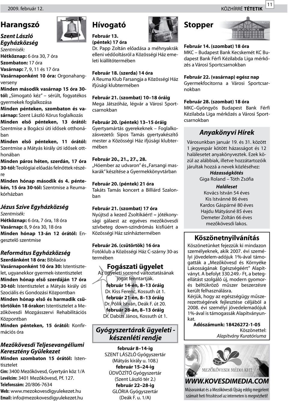 vasárnap 15 óra 30- tól: Simogató kéz sérült, fogyatékos gyermekek foglalkozása Minden pénteken, szombaton és vasárnap: Szent László Kórus foglalkozás Minden első pénteken, 13 órától: Szentmise a