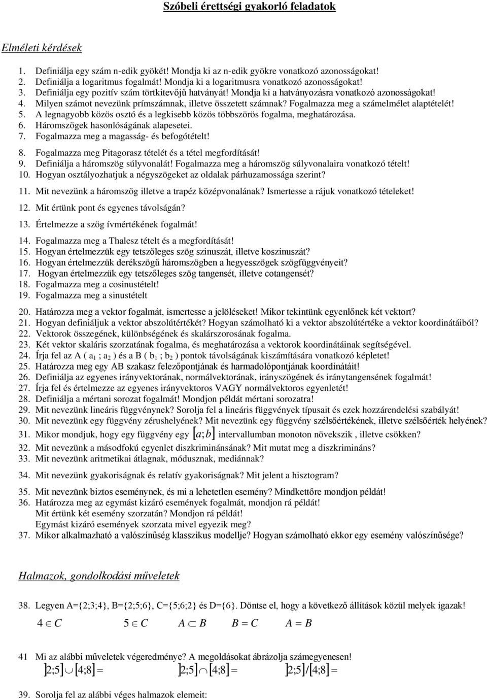 . Milyen számot nevezünk prímszámnak, illetve összetett számnak? Fogalmazza meg a számelmélet alaptételét! 5. A legnagyobb közös osztó és a legkisebb közös többszörös fogalma, meghatározása. 6.