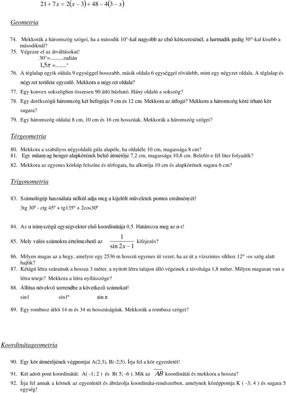 Egy konvex sokszögben összesen 90 átló húzható. Hány oldalú a sokszög? 78. Egy derékszögű háromszög két befogója 9 cm és cm. Mekkora az átfogó? Mekkora a háromszög köré írható kör sugara? 79.