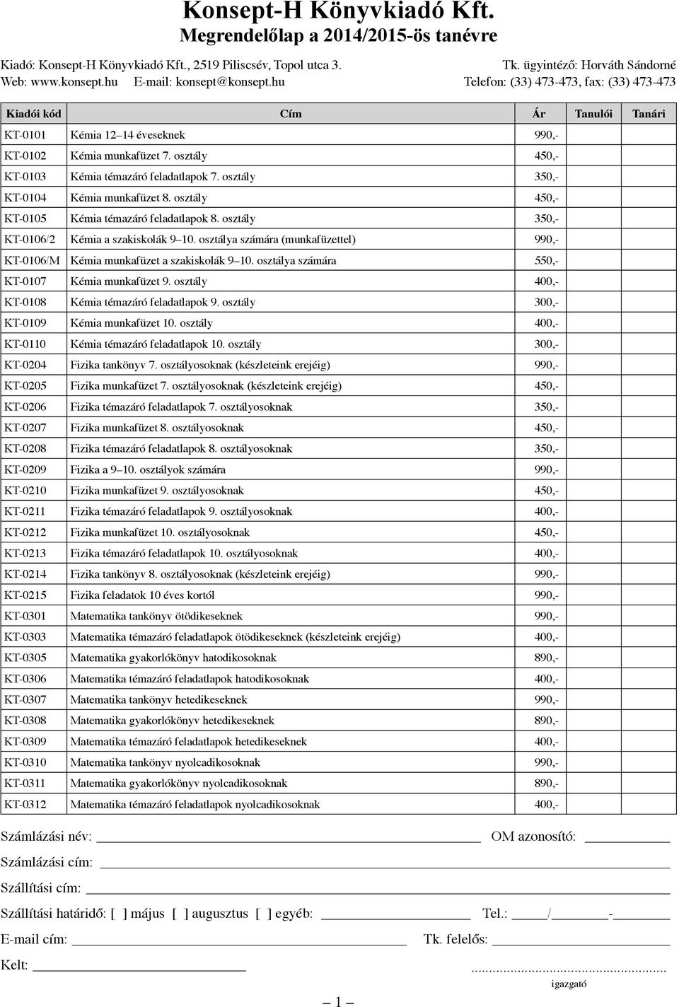 osztálya számára 550,- KT-0107 Kémia munkafüzet 9. osztály 400,- KT-0108 Kémia témazáró feladatlapok 9. osztály 300,- KT-0109 Kémia munkafüzet 10. osztály 400,- KT-0110 Kémia témazáró feladatlapok 10.