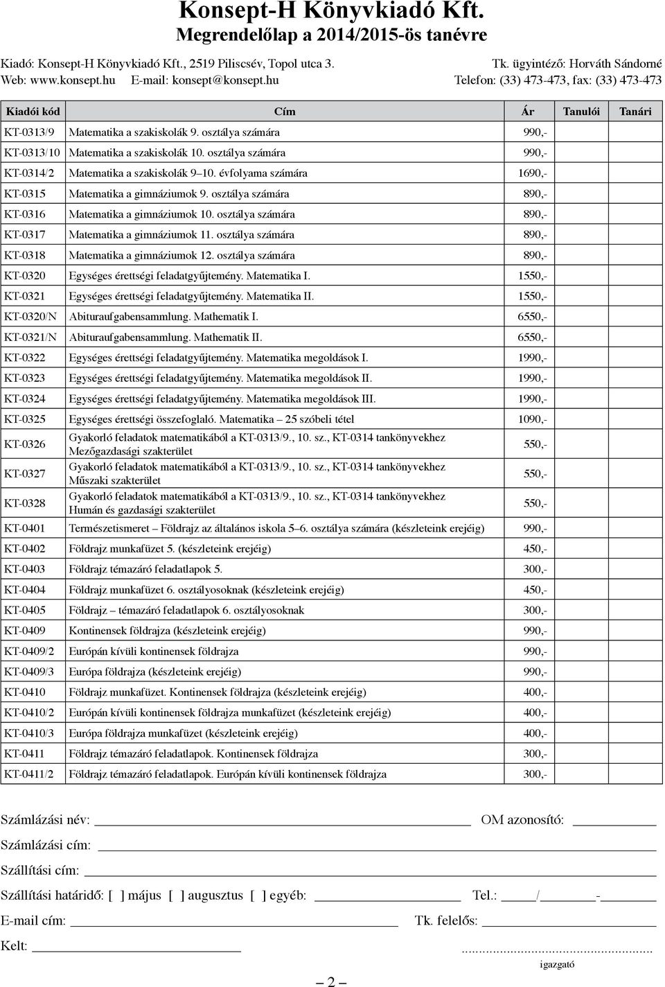 osztálya számára 890,- KT-0318 Matematika a gimnáziumok 12. osztálya számára 890,- KT-0320 Egységes érettségi feladatgyűjtemény. Matematika I. 1550,- KT-0321 Egységes érettségi feladatgyűjtemény.