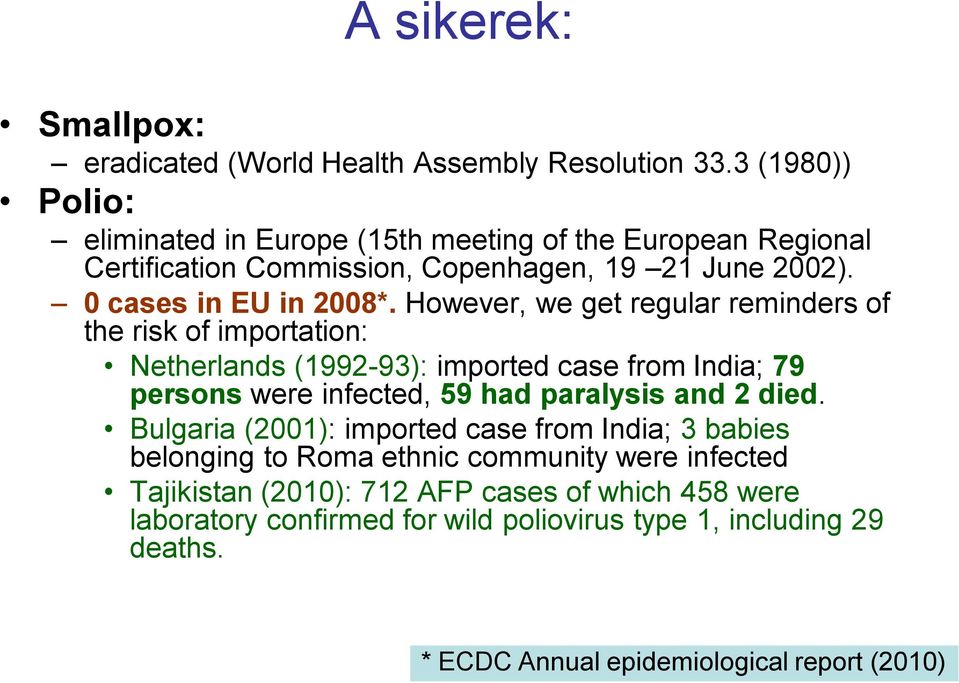 However, we get regular reminders of the risk of importation: Netherlands (1992-93): imported case from India; 79 persons were infected, 59 had paralysis and 2 died.