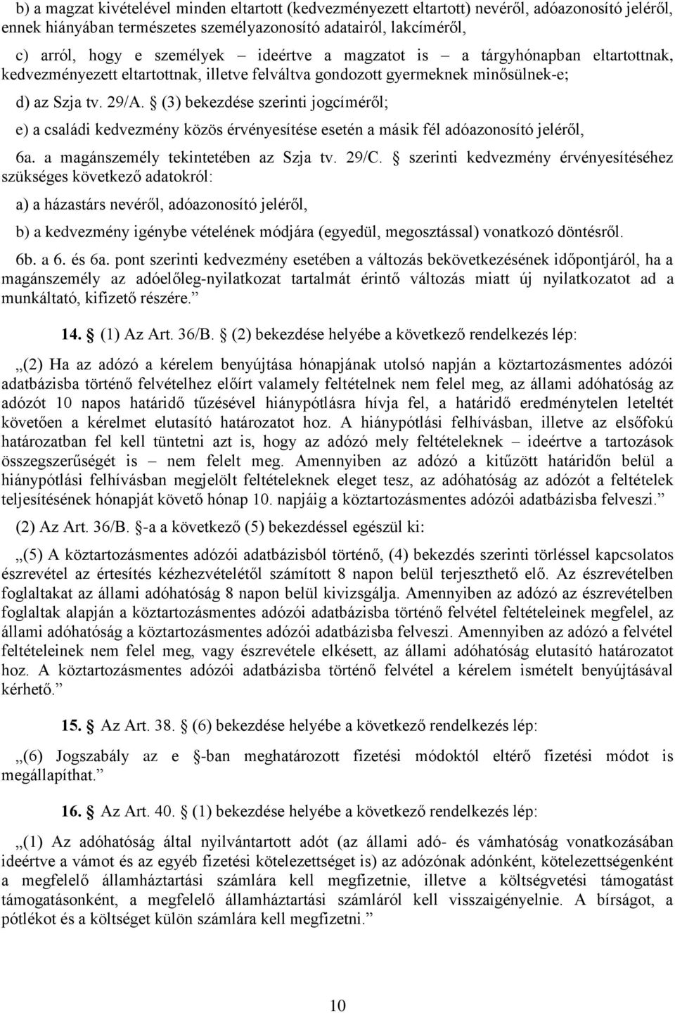 (3) bekezdése szerinti jogcíméről; e) a családi kedvezmény közös érvényesítése esetén a másik fél adóazonosító jeléről, 6a. a magánszemély tekintetében az Szja tv. 29/C.