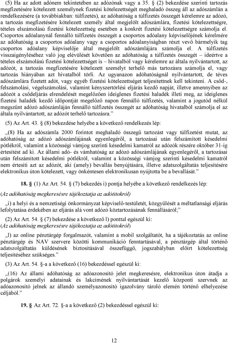 túlfizetés összegét kérelemre az adózó, a tartozás megfizetésére kötelezett személy által megjelölt adószámlára, fizetési kötelezettségre, tételes elszámolású fizetési kötelezettség esetében a