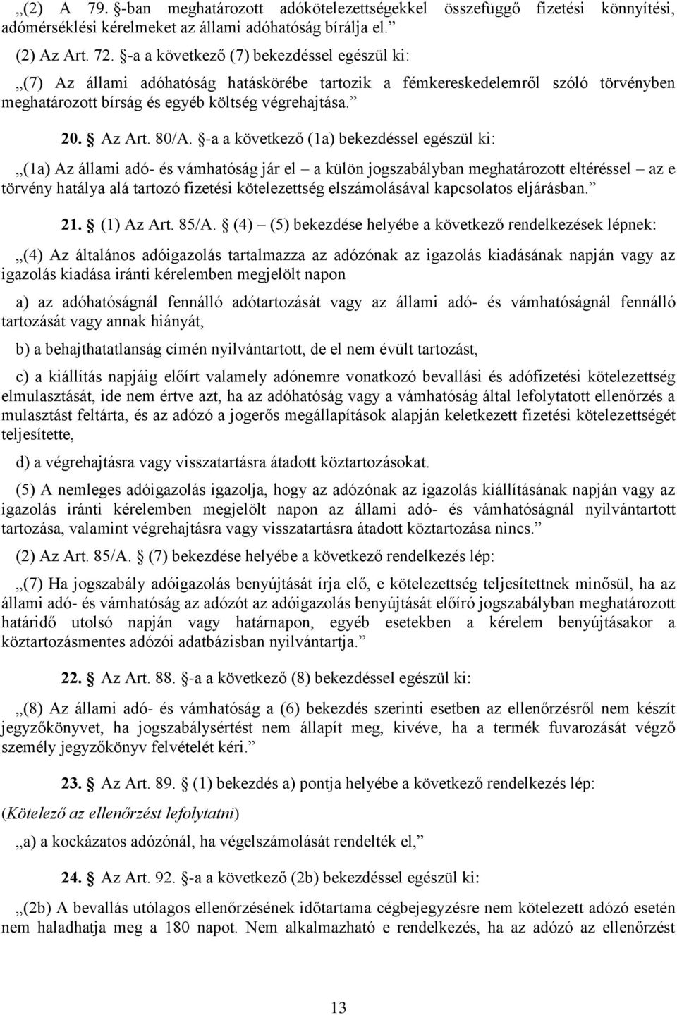 -a a következő (1a) bekezdéssel egészül ki: (1a) Az állami adó- és vámhatóság jár el a külön jogszabályban meghatározott eltéréssel az e törvény hatálya alá tartozó fizetési kötelezettség