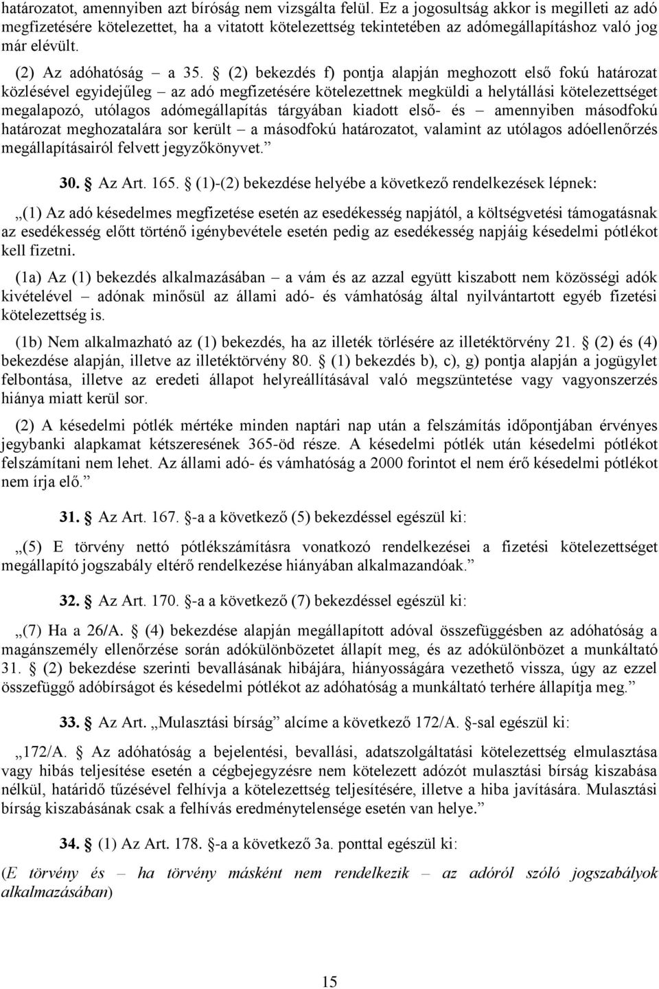 (2) bekezdés f) pontja alapján meghozott első fokú határozat közlésével egyidejűleg az adó megfizetésére kötelezettnek megküldi a helytállási kötelezettséget megalapozó, utólagos adómegállapítás