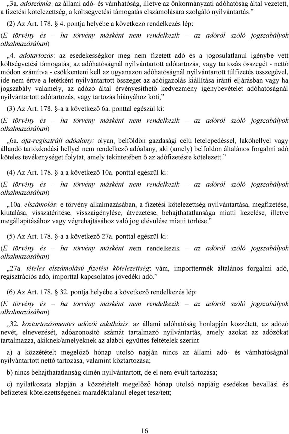 adótartozás: az esedékességkor meg nem fizetett adó és a jogosulatlanul igénybe vett költségvetési támogatás; az adóhatóságnál nyilvántartott adótartozás, vagy tartozás összegét - nettó módon