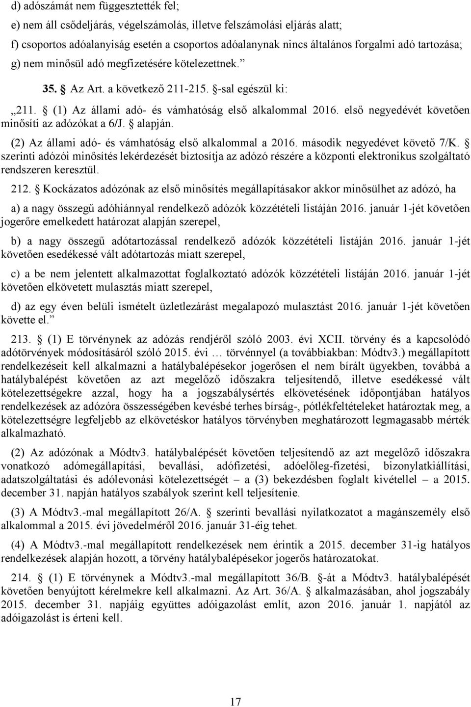 első negyedévét követően minősíti az adózókat a 6/J. alapján. (2) Az állami adó- és vámhatóság első alkalommal a 2016. második negyedévet követő 7/K.