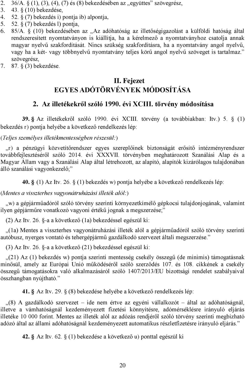 szakfordítását. Nincs szükség szakfordításra, ha a nyomtatvány angol nyelvű, vagy ha a két- vagy többnyelvű nyomtatvány teljes körű angol nyelvű szöveget is tartalmaz. szövegrész, 7. 87.