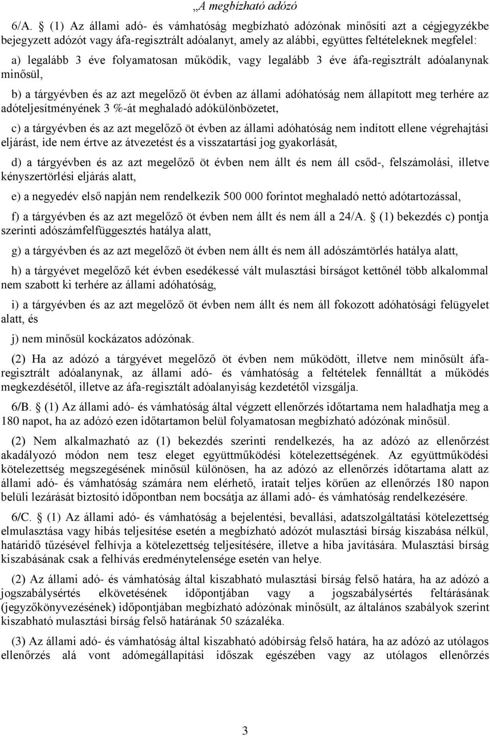 folyamatosan működik, vagy legalább 3 éve áfa-regisztrált adóalanynak minősül, b) a tárgyévben és az azt megelőző öt évben az állami adóhatóság nem állapított meg terhére az adóteljesítményének 3