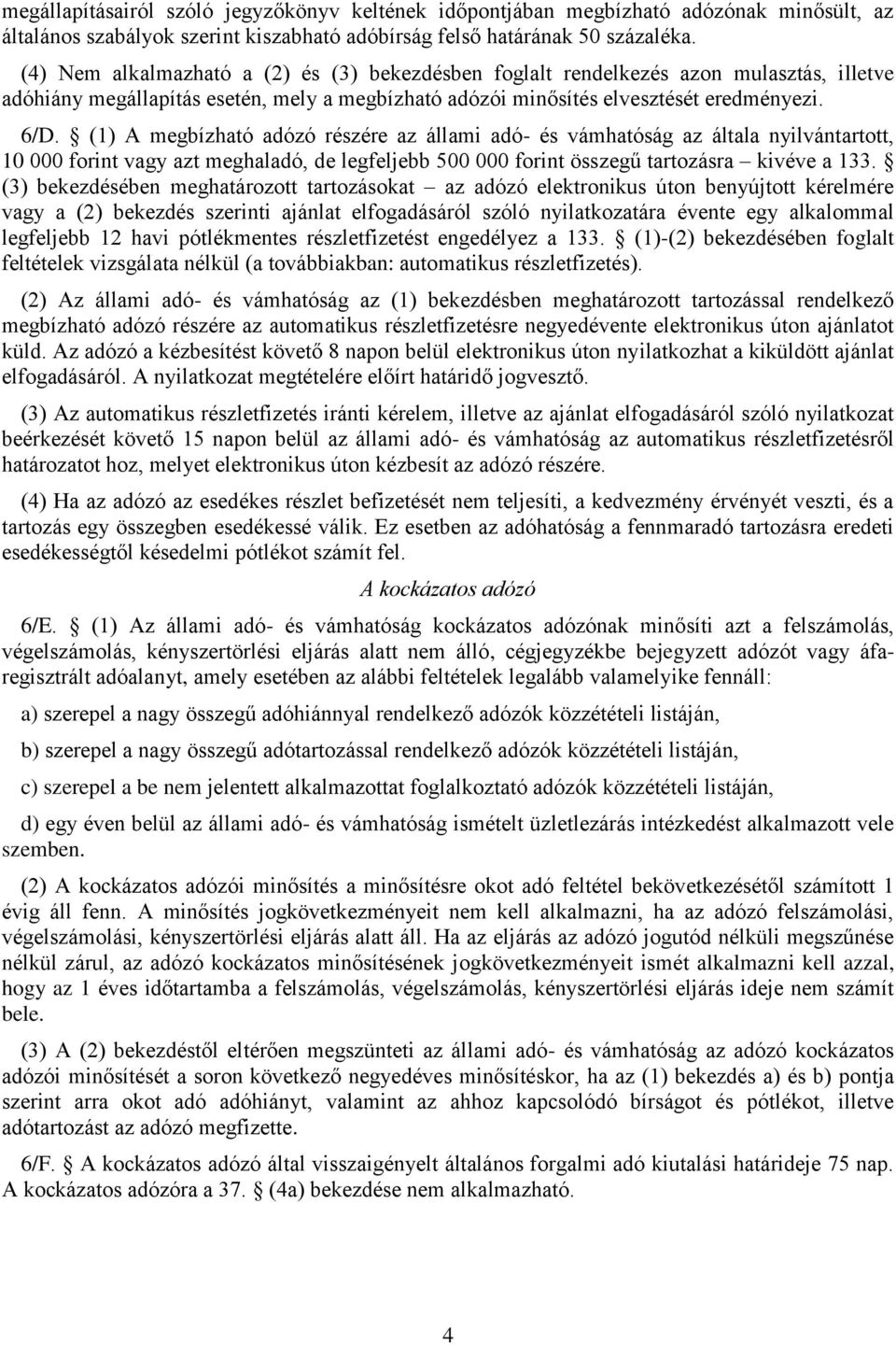 (1) A megbízható adózó részére az állami adó- és vámhatóság az általa nyilvántartott, 10 000 forint vagy azt meghaladó, de legfeljebb 500 000 forint összegű tartozásra kivéve a 133.