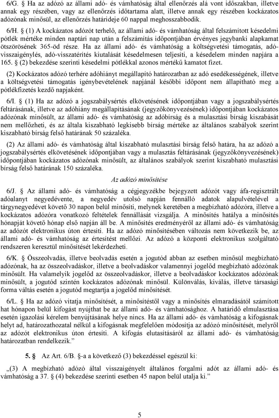 (1) A kockázatos adózót terhelő, az állami adó- és vámhatóság által felszámított késedelmi pótlék mértéke minden naptári nap után a felszámítás időpontjában érvényes jegybanki alapkamat ötszörösének