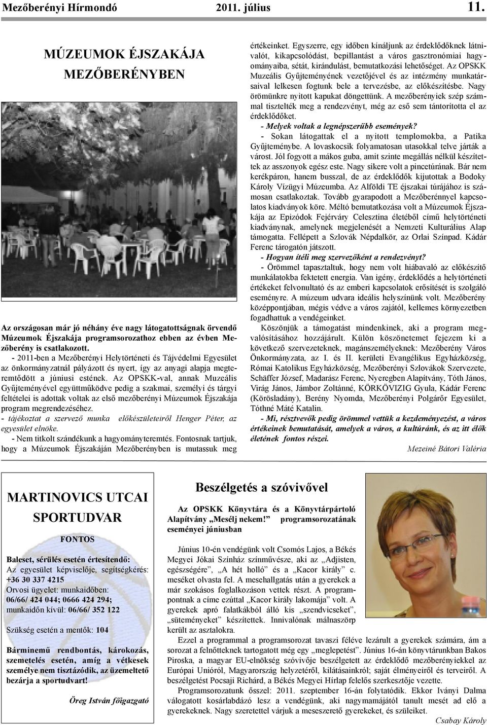 - 2011-ben a Me ző berényi Helyt ör té neti és Táj vé delmi Egyesület az önkormányzatnál pályázott és nyert, így az anyagi alapja meg te - rem tődött a júniusi estének.