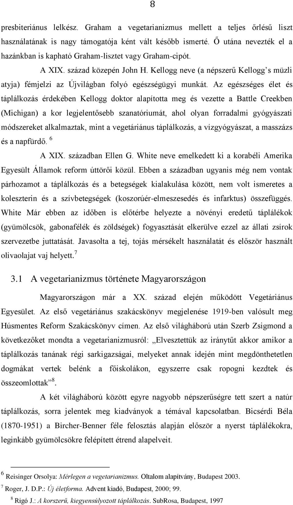 Kellogg neve (a népszerű Kellogg s müzli atyja) fémjelzi az Újvilágban folyó egészségügyi munkát.