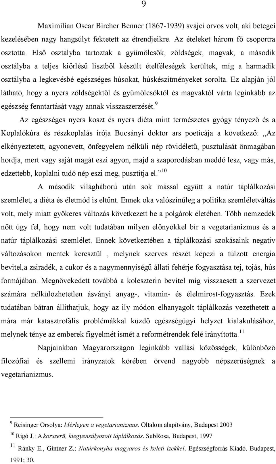 húskészítményeket sorolta. Ez alapján jól látható, hogy a nyers zöldségektől és gyümölcsöktől és magvaktól várta leginkább az egészség fenntartását vagy annak visszaszerzését.