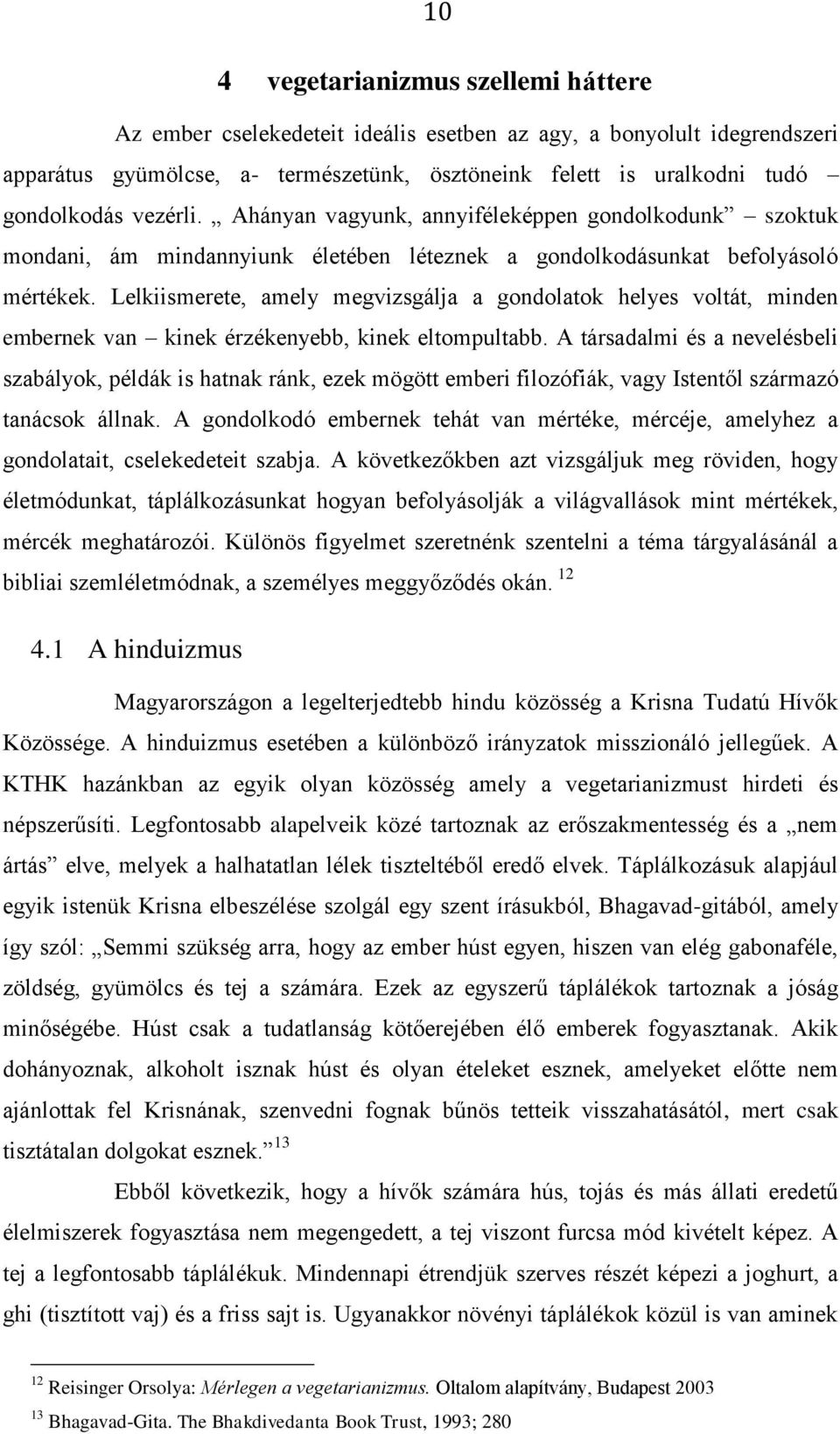 Lelkiismerete, amely megvizsgálja a gondolatok helyes voltát, minden embernek van kinek érzékenyebb, kinek eltompultabb.