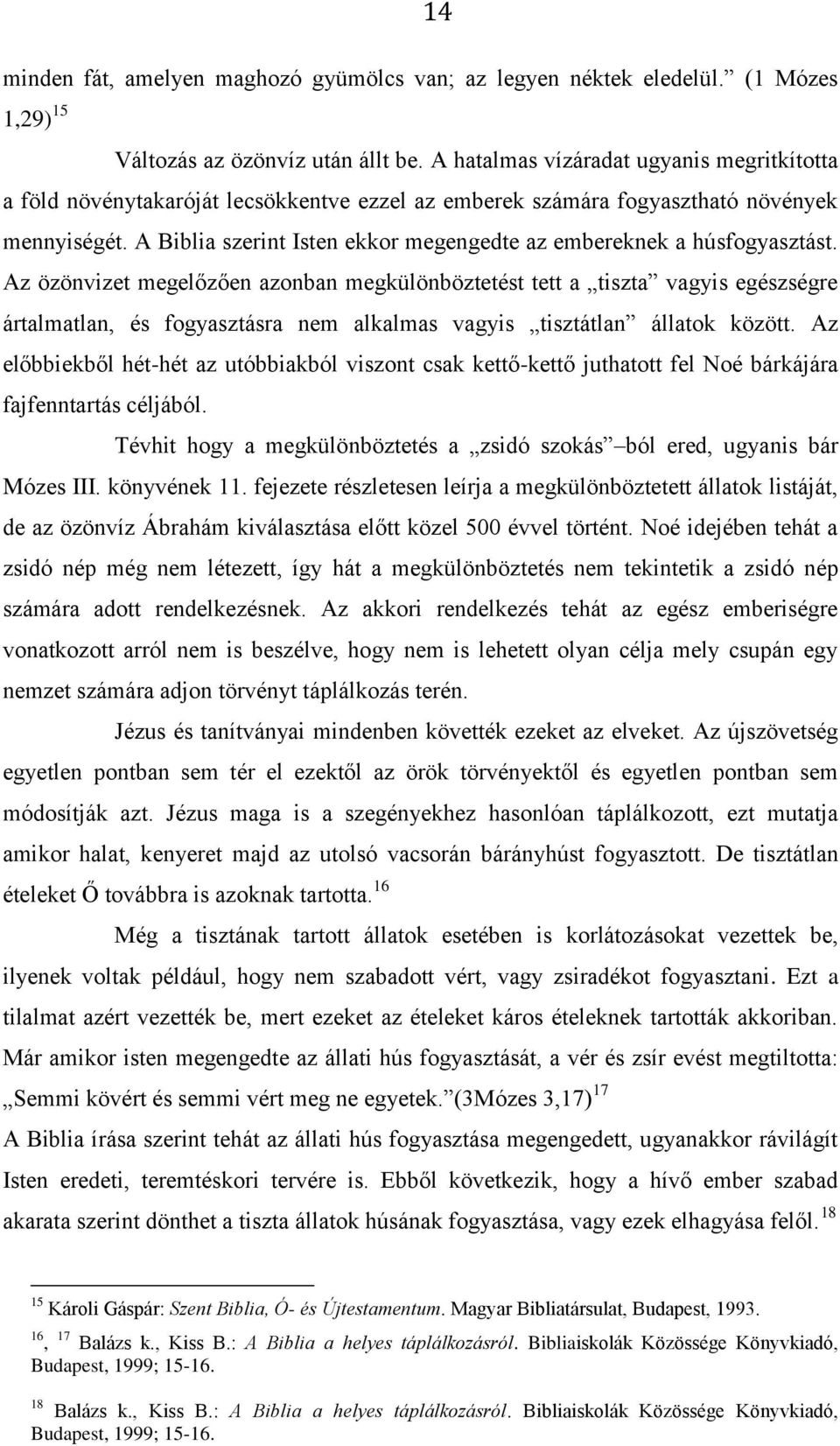 Az özönvizet megelőzően azonban megkülönböztetést tett a tiszta vagyis egészségre ártalmatlan, és fogyasztásra nem alkalmas vagyis tisztátlan állatok között.