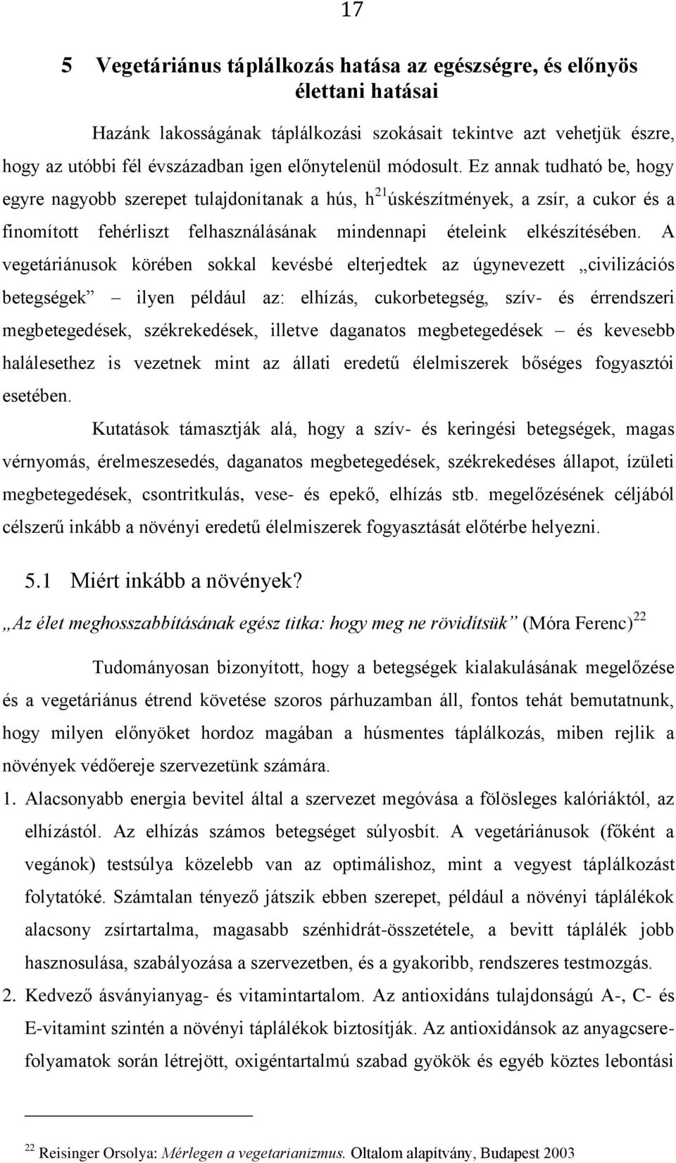 Ez annak tudható be, hogy egyre nagyobb szerepet tulajdonítanak a hús, h 21 úskészítmények, a zsír, a cukor és a finomított fehérliszt felhasználásának mindennapi ételeink elkészítésében.