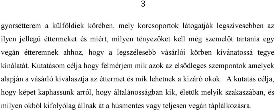 Kutatásom célja hogy felmérjem mik azok az elsődleges szempontok amelyek alapján a vásárló kiválasztja az éttermet és mik lehetnek a kizáró okok.