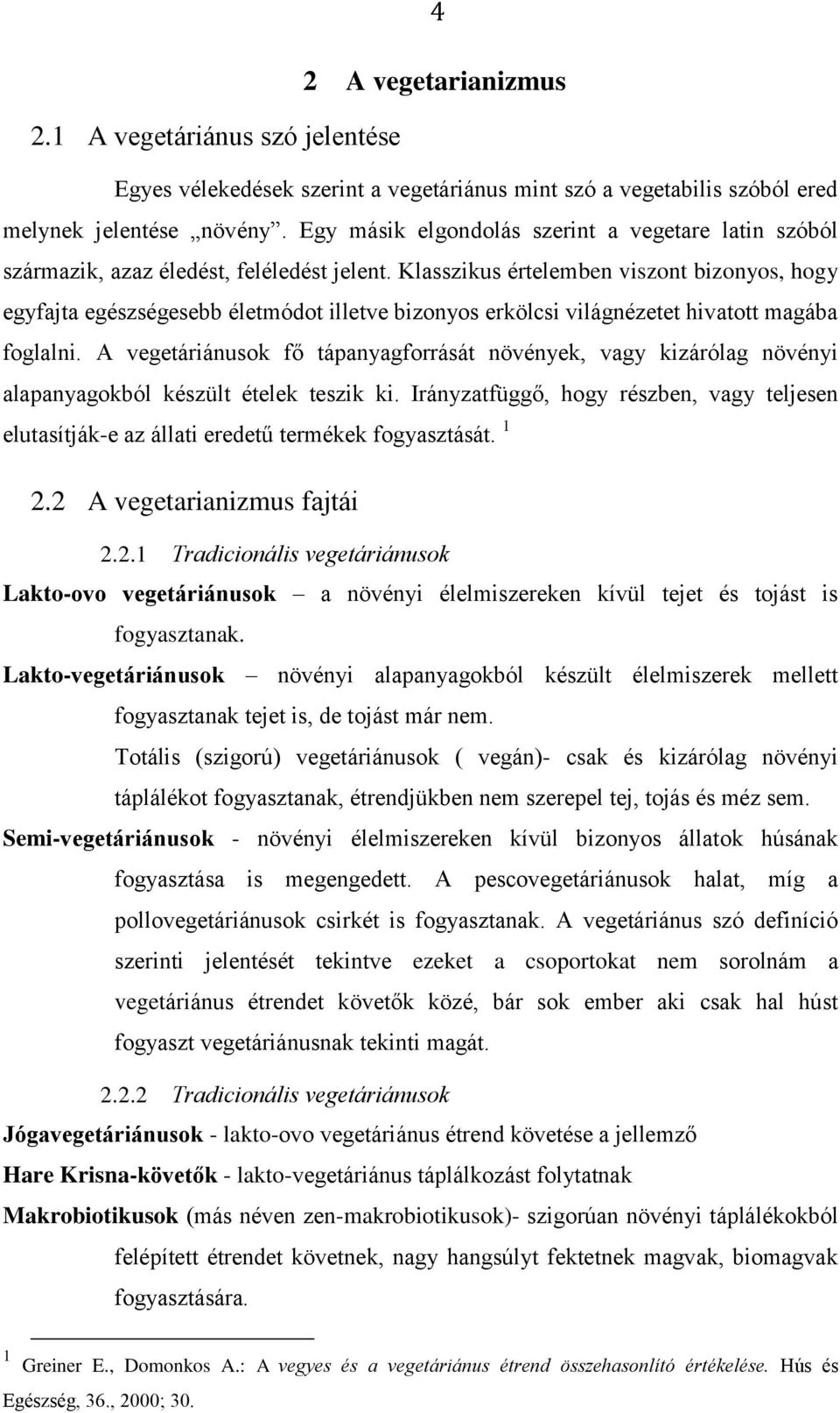 Klasszikus értelemben viszont bizonyos, hogy egyfajta egészségesebb életmódot illetve bizonyos erkölcsi világnézetet hivatott magába foglalni.