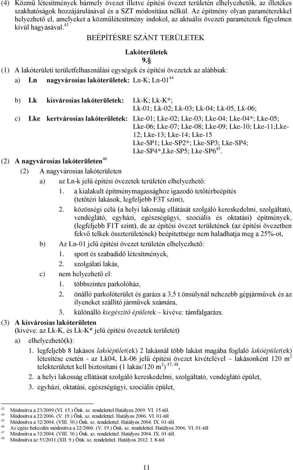 (1) A lakóterületi területfelhasználási egységek és építési övezetek az alábbiak: a) Ln nagyvárosias lakóterületek: Ln-K; Ln-01 44 b) Lk kisvárosias lakóterületek: Lk-K; Lk-K*; Lk-01; Lk-02; Lk-03;